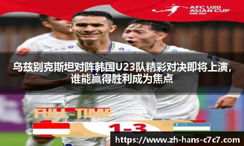 乌兹别克斯坦对阵韩国U23队精彩对决即将上演,谁能赢得胜利成为焦点